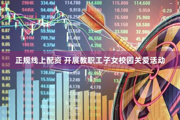 正规线上配资 开展教职工子女校园关爱活动